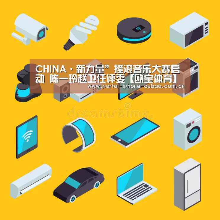 CHINA·新力量”摇滚音乐大赛启动 陈一玲赵卫任评委【欧宝体育】(图1) 欧宝体育