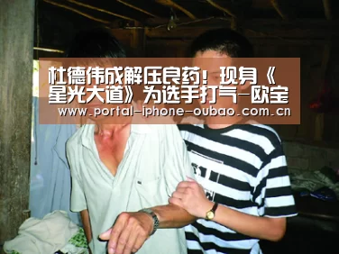 杜德伟成解压良药!现身《星光大道》为选手打气-欧宝体育(图3) 欧宝体育