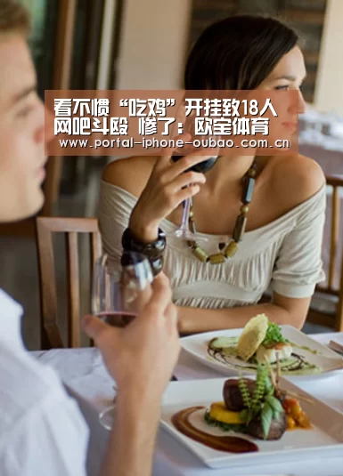 看不惯“吃鸡”开挂致18人网吧斗殴 惨了:欧宝体育(图4) 欧宝体育